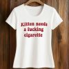 Kitten Needs A Fucking Cigarette Shirt (2)