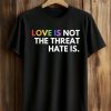 Love Is Not The Threat Hate Is Shirt (1)