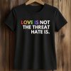 Love Is Not The Threat Hate Is Shirt (2)