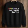 Love Is Not The Threat Hate Is Shirt (3)
