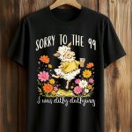 Sorry To The 99 I Was Dilly Dallying Shirt