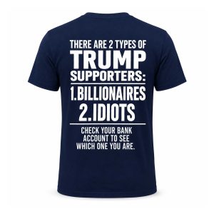 There Are 2 Types Of Trump Supporters Billionaires Idiots Shirt (1)