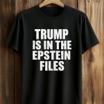 Trump Is In The Epstein Files Shirt
