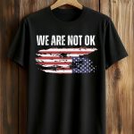 We Are Not Ok Shirt