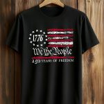 We The People 250 Years Of Freedom 1776 Shirt