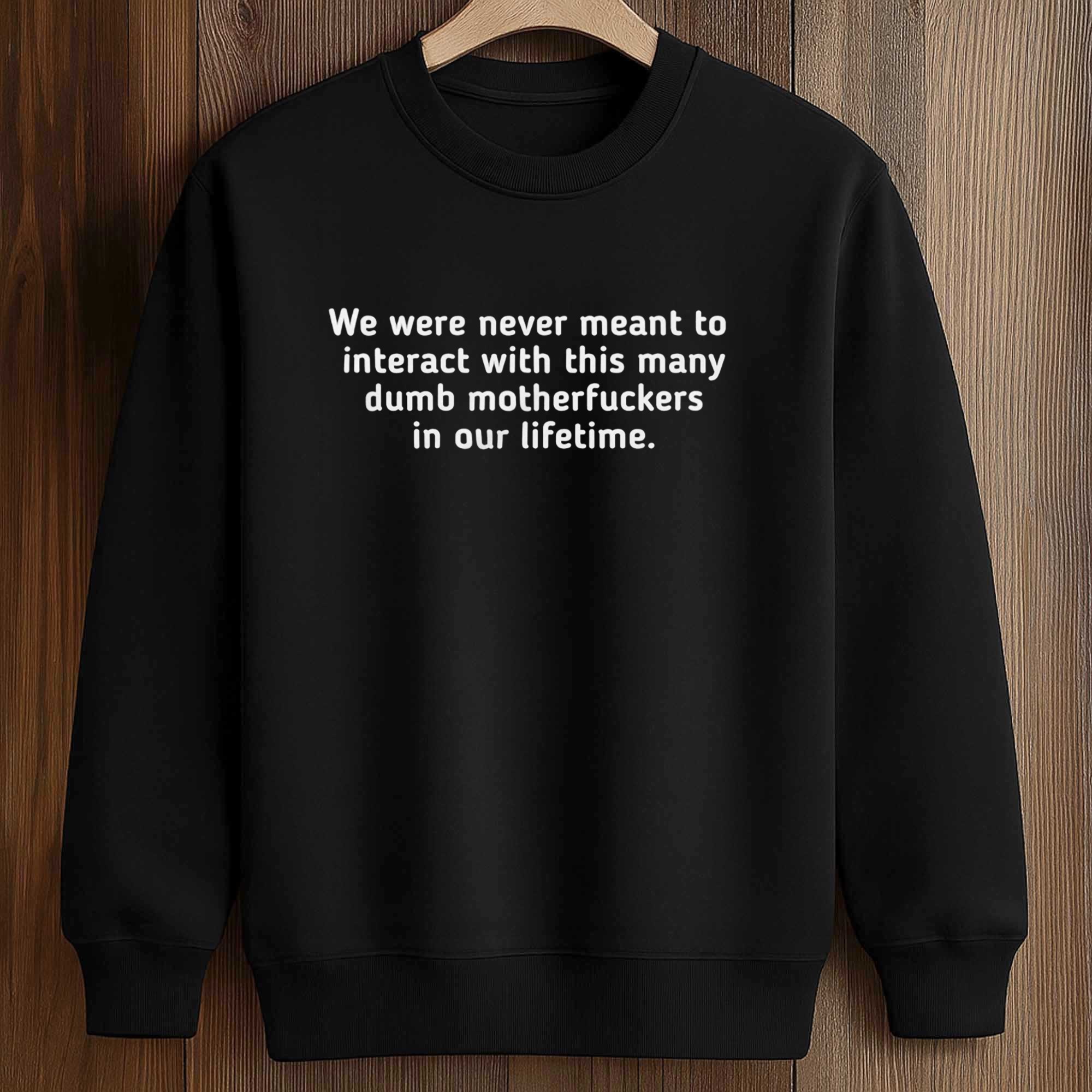 We Were Never Meant To Interact With This Many Dumb Motherfuckers In Our Lifetime Shirt 3 We Were Never Meant To Interact With This Many Dumb Motherfuckers In Our Lifetime Shirt (3)