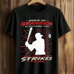 When My Grandson Is Pitching They All Look Like Strikes To Me Shirt