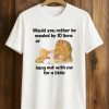 Would You Rather Be Mauled By 20 Lions Shirt (1)