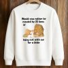 Would You Rather Be Mauled By 20 Lions Shirt (3)