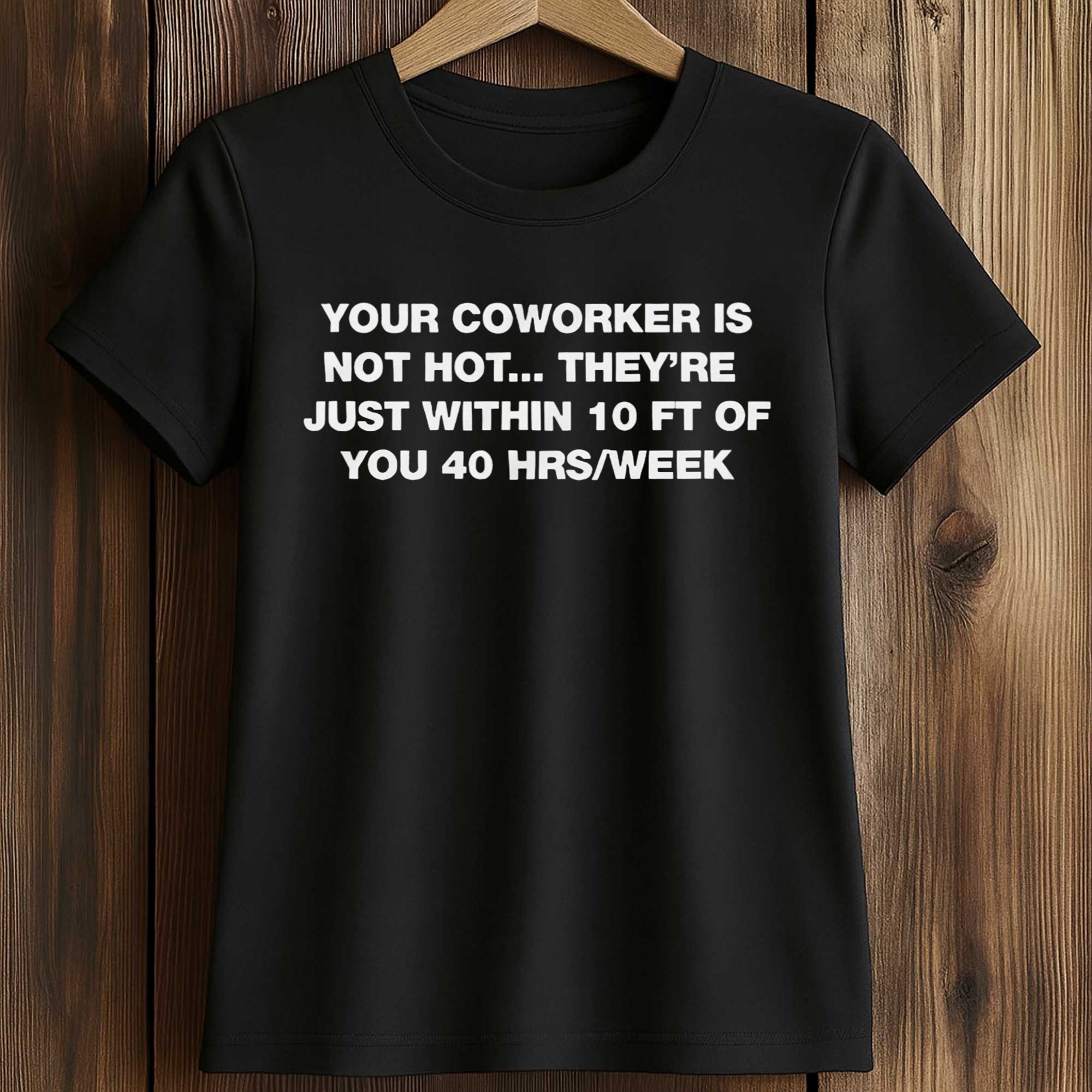 Your Coworker Is Not Hot They’re Just Within 10 Ft Of You 40 Hrs Week Shirt 2 Your Coworker Is Not Hot They’re Just Within 10 Ft Of You 40 Hrs Week Shirt (2)