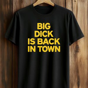 Big Dick is Back In Town Shirt (1)