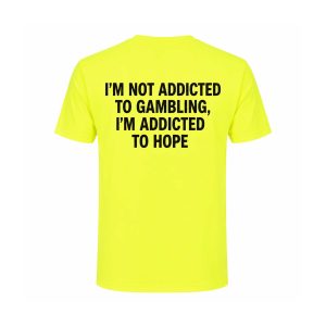 I'm Not Addicted To Gambling I'm Addicted To Hope Shirt (1)