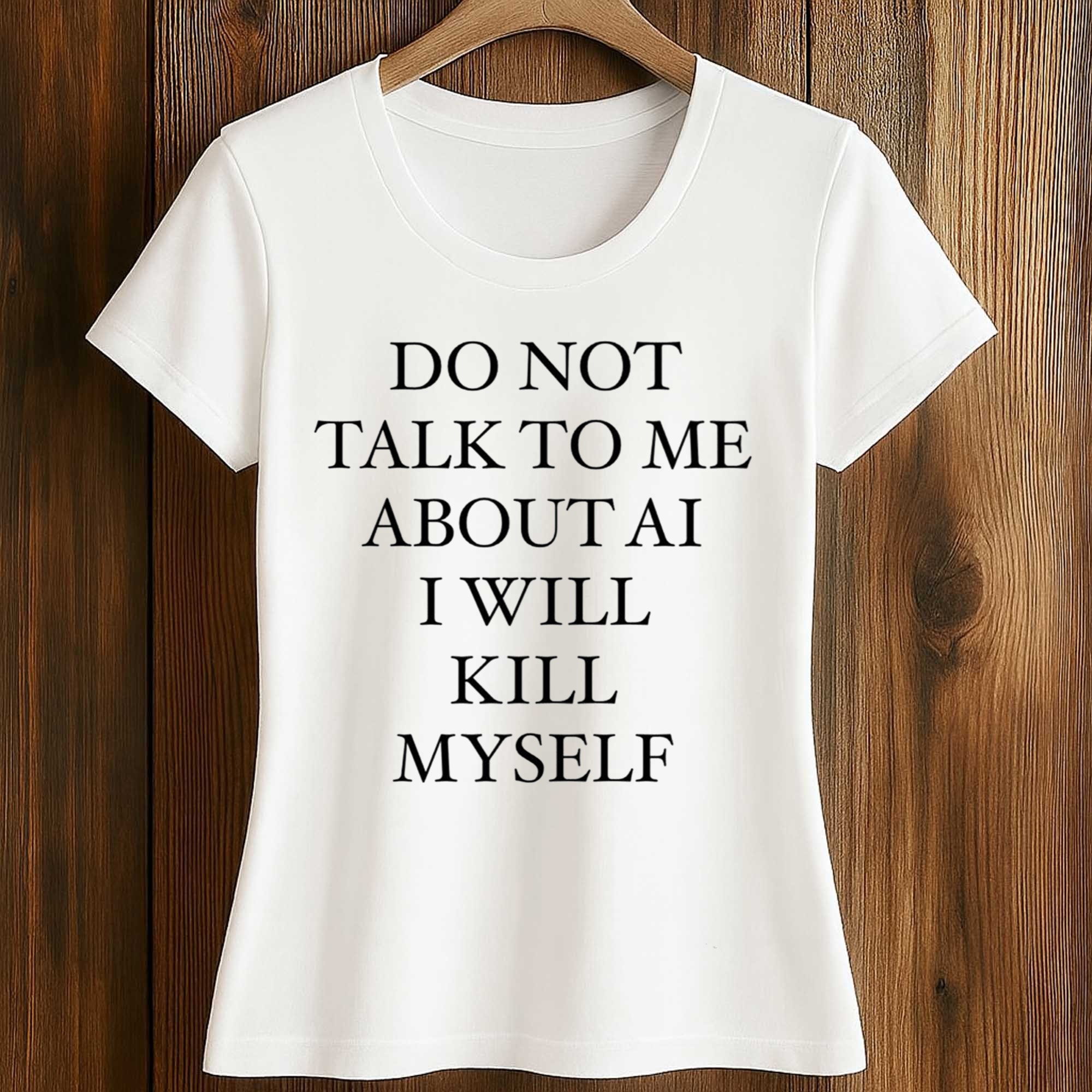 2026 Do Not Talk to Me About AI I Will Kill Myself Shirt 2 2026 Do Not Talk to Me About AI I Will Kill Myself Shirt (2)