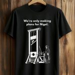 We're Only Making Plans For Nigel Shirt