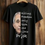 Anthony Fauci Killing Freedom Only Took One Little Prick Shirt