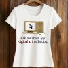 Ask Me About My Digital Art Collection Shirt (2)