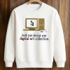 Ask Me About My Digital Art Collection Shirt (3)