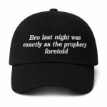 Bro Last Night Was Exactly As The Prophecy Foretold Hat