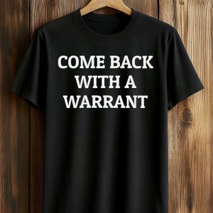 Come Back With A Warrant Shirt (1)
