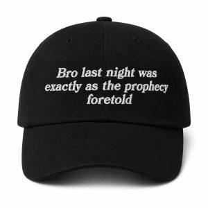 Bro Last Night Was Exactly As The Prophecy Foretold Hat (1)