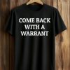 Come Back With A Warrant Shirt (1)