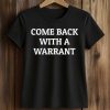 Come Back With A Warrant Shirt (2)