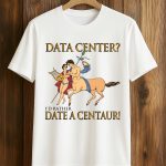 Data Center I’d Rather Date A Centaur Shirt