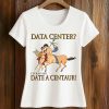 Data Center I’d Rather Date A Centaur Shirt (2)