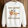 Data Center I’d Rather Date A Centaur Shirt (3)