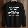 Don't Turn This Date Rape Into A Homicide Shirt (3)