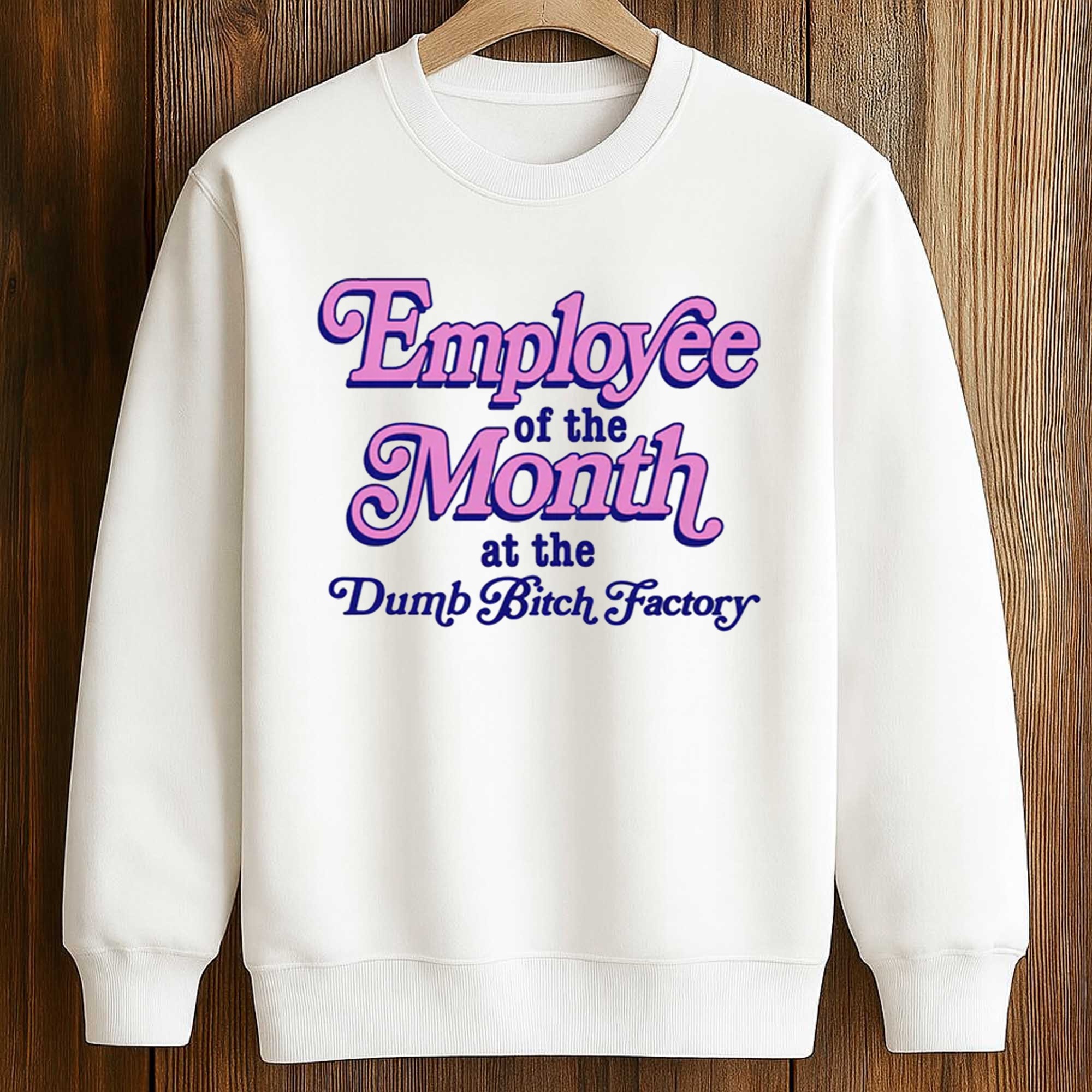 Employee Of The Month At The Dumb Bitch Factory Shirt 3 Employee Of The Month At The Dumb Bitch Factory Shirt (3)