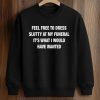 Feel Free To Dress Slutty At My Funeral It’s What I Would Have Wanted Shirt (3)