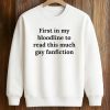 First In My Bloodline To Read This Much Gay Fanfiction Shirt (3)