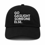 Go Gaslight Someone Else Hat