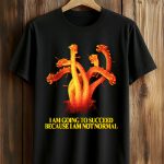 I Am Going To Succeed Because I Am Not Normal Shirt
