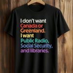 I Don't Want Canada Or Greenland I Want Public Radio, Social Security, And Libraries Shirt