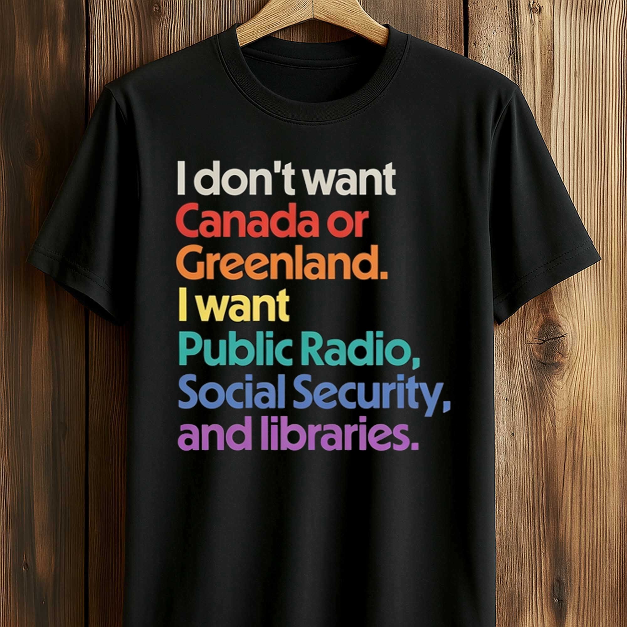 I Don't Want Canada Or Greenland I Want Public Radio, Social Security, And Libraries Shirt (1) I Don't Want Canada Or Greenland I Want Public Radio, Social Security, And Libraries Shirt (1)