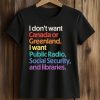 I Don't Want Canada Or Greenland I Want Public Radio, Social Security, And Libraries Shirt 5 I Don't Want Canada Or Greenland I Want Public Radio, Social Security, And Libraries Shirt (2)