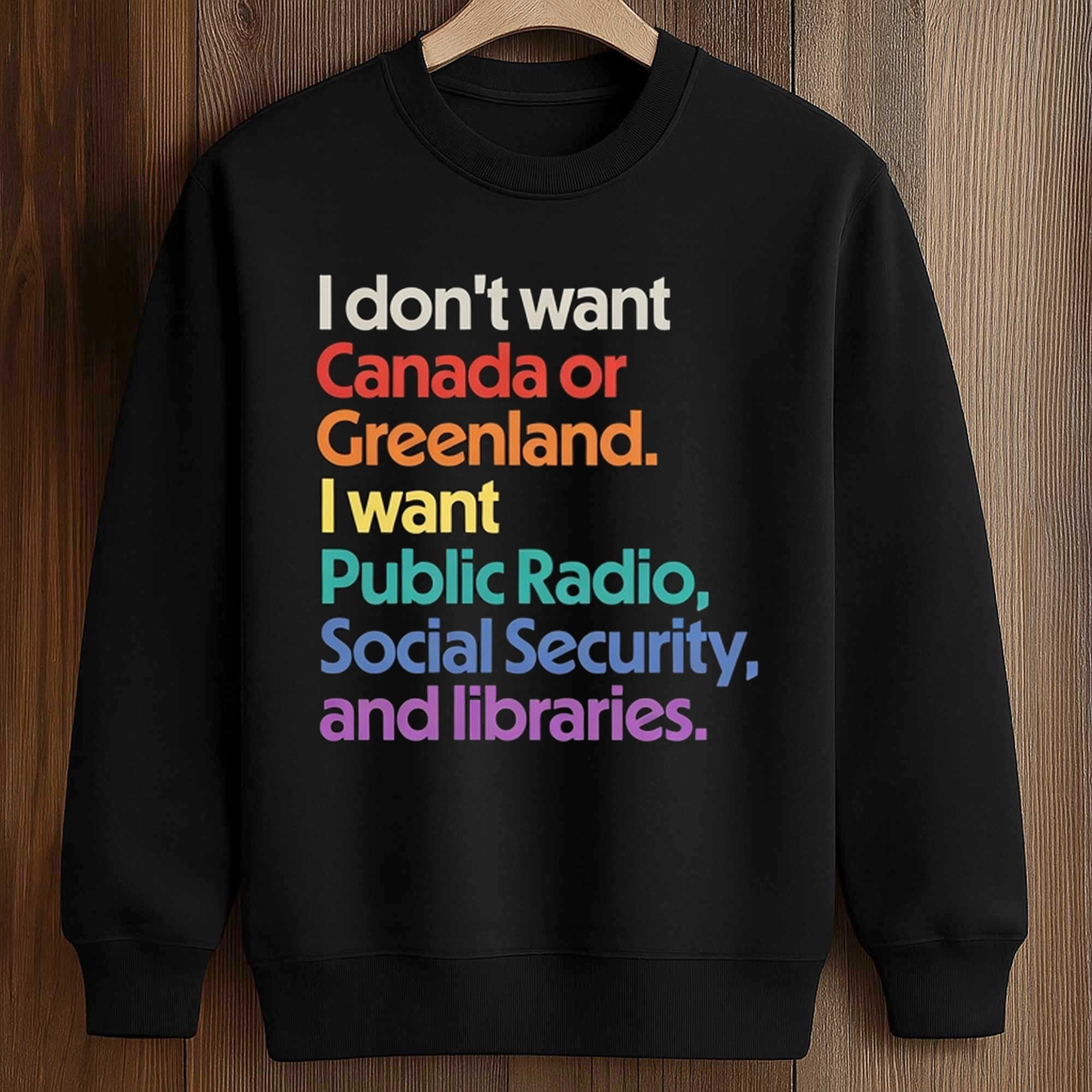 I Don't Want Canada Or Greenland I Want Public Radio, Social Security, And Libraries Shirt 3 I Don't Want Canada Or Greenland I Want Public Radio, Social Security, And Libraries Shirt (3)