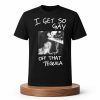 I Get So Gay Off That Tequila Shirt (1)