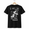 I Get So Gay Off That Tequila Shirt (2)