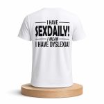 I Have Sexdaily I Mean I Have Dyslexia Shirt