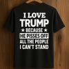 I Love Trump Because He Pisses Off All The People I Can't Stand Shirt (1)