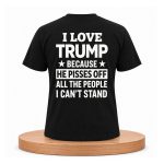 I Love Trump Because He Pisses Off All The People I Can't Stand Shirt