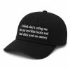 I Think She's Using Me For My Terrible Looks And Bad Dick And No Money Hat 4 I Think She's Using Me For My Terrible Looks And Bad Dick And No Money Hat (1)