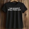 I Was Accused Of Being A Yankee Cuck Shirt (2)