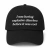 I Was Having Explosive Diarrhea Before It Was Cool Hat (3)