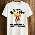 I Was Having Explosive Diarrhea Before It Was Cool Shirt