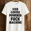Iced Coffee Powered Fuck Machine Shirt (1)