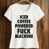 Iced Coffee Powered Fuck Machine Shirt (2)